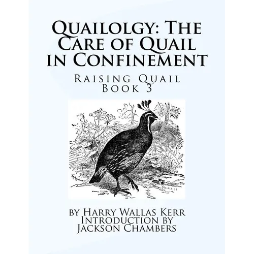 Quailolgy: The Care of Quail in Confinement: Raising Quail Book 3 - Paperback